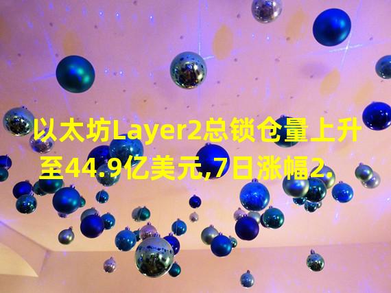 以太坊Layer2总锁仓量上升至44.9亿美元,7日涨幅2.48%