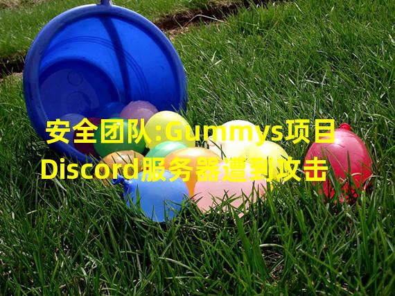 安全团队:Gummys项目Discord服务器遭到攻击