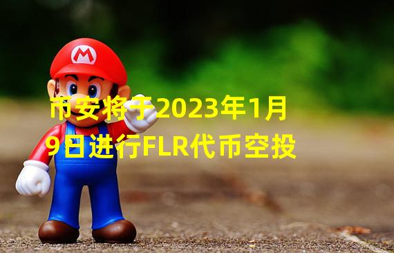 币安将于2023年1月9日进行FLR代币空投