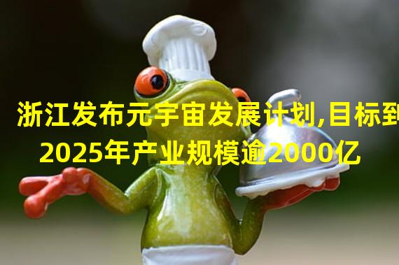 浙江发布元宇宙发展计划,目标到2025年产业规模逾2000亿元