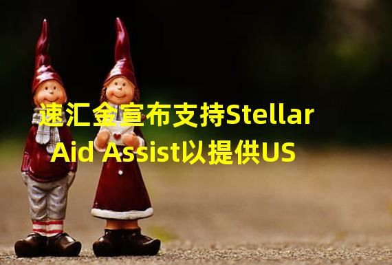 速汇金宣布支持Stellar Aid Assist以提供USDC等稳定币救济金服务