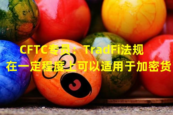 CFTC专员：TradFi法规在一定程度上可以适用于加密货币