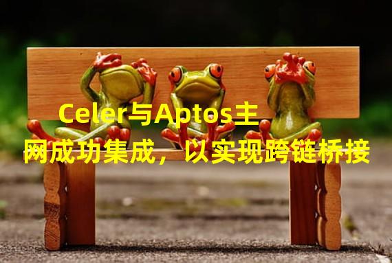 Celer与Aptos主网成功集成，以实现跨链桥接