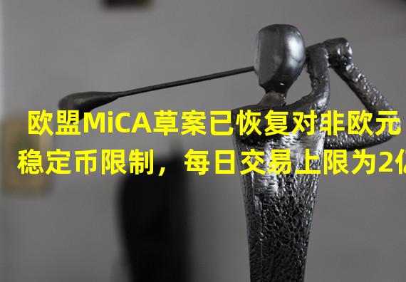 欧盟MiCA草案已恢复对非欧元稳定币限制，每日交易上限为2亿欧元