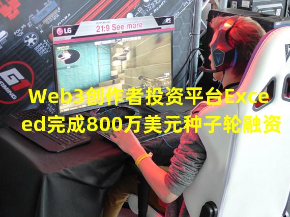 Web3创作者投资平台Exceed完成800万美元种子轮融资