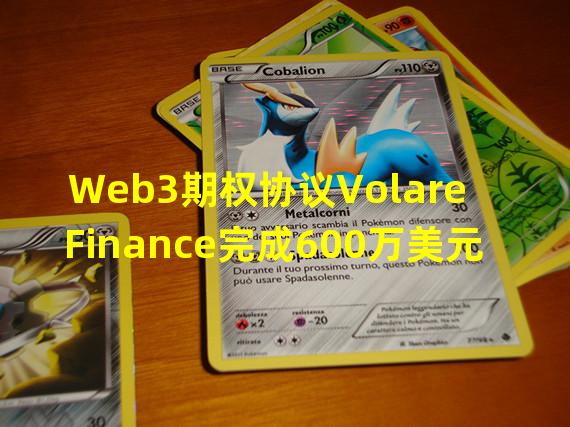 Web3期权协议Volare Finance完成600万美元种子轮融资，MVIM领投