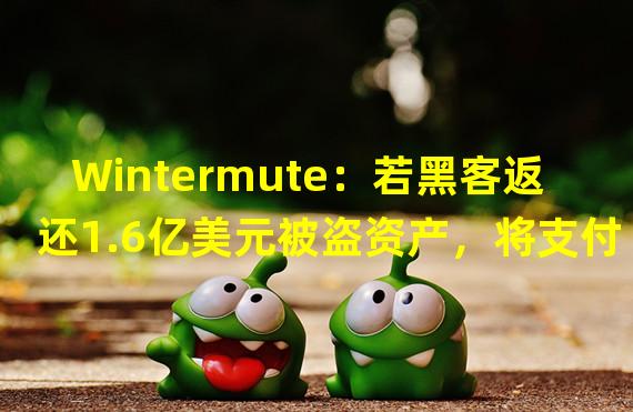 Wintermute：若黑客返还1.6亿美元被盗资产，将支付10%的赏金