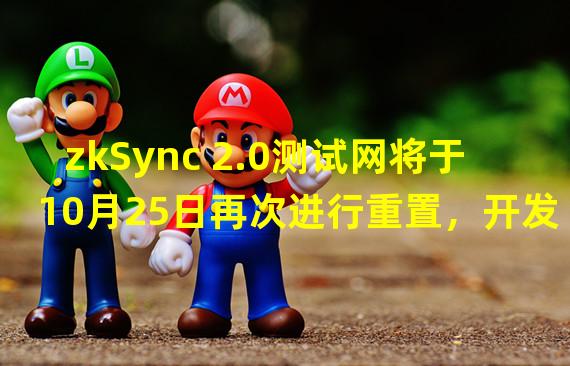 zkSync 2.0测试网将于10月25日再次进行重置，开发人员需重新部署合约