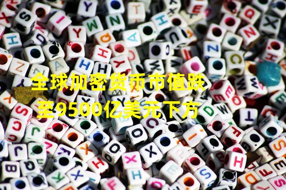 全球加密货币市值跌至9500亿美元下方