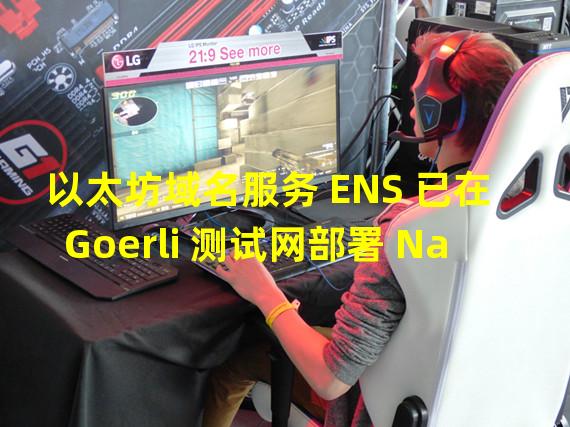 以太坊域名服务 ENS 已在 Goerli 测试网部署 NameWrapper