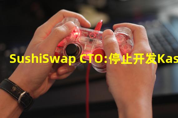 SushiSwap CTO:停止开发Kashi和MISO,Q1重点关注DEX流动性