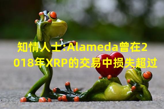 知情人士:Alameda曾在2018年XRP的交易中损失超过三分之二的资产