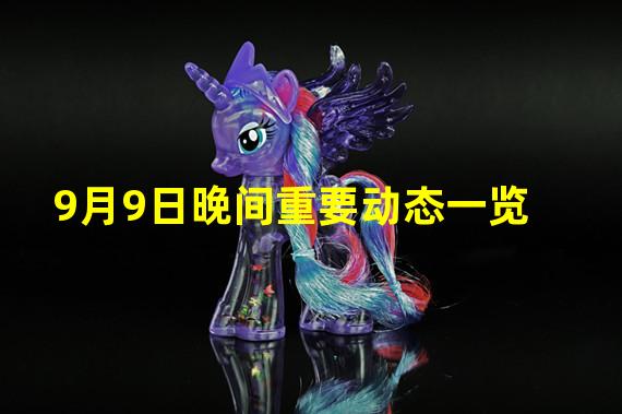 9月9日晚间重要动态一览