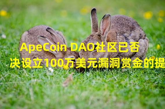 ApeCoin DAO社区已否决设立100万美元漏洞赏金的提案