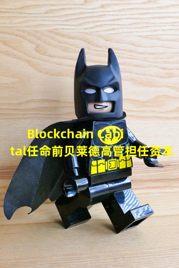 Blockchain Capital任命前贝莱德高管担任资本形成业务负责人