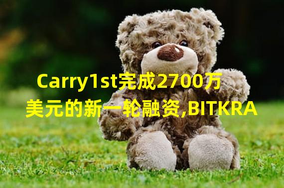 Carry1st完成2700万美元的新一轮融资,BITKRAFT Ventures领投