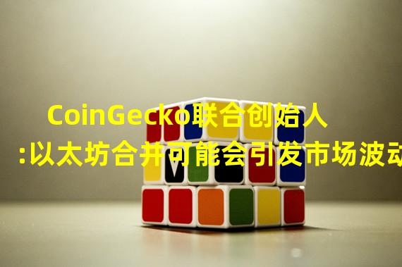 CoinGecko联合创始人:以太坊合并可能会引发市场波动