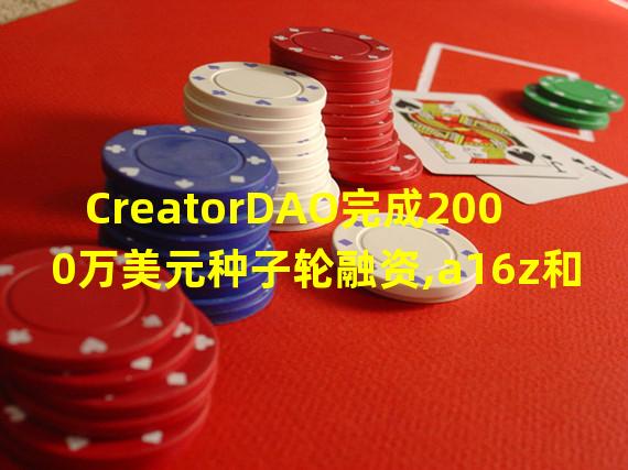 CreatorDAO完成2000万美元种子轮融资,a16z和Initialized Capital领投