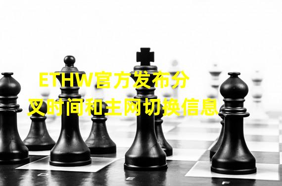 ETHW官方发布分叉时间和主网切换信息