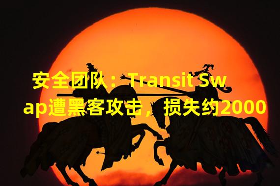 安全团队：Transit Swap遭黑客攻击，损失约2000万美元