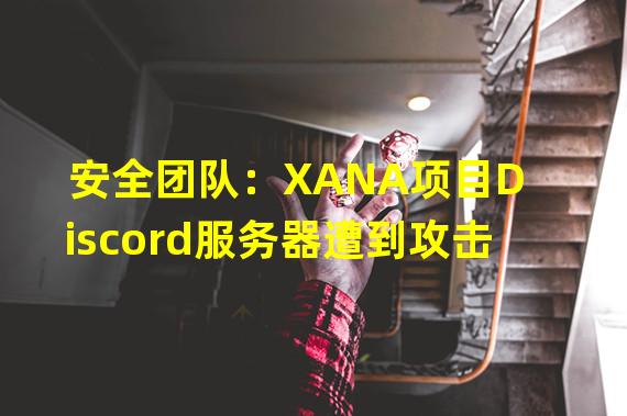 安全团队：XANA项目Discord服务器遭到攻击