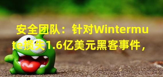 安全团队：针对Wintermute损失1.6亿美元黑客事件，建议项目方移除相关地址管理权限