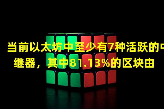 当前以太坊中至少有7种活跃的中继器，其中81.13%的区块由Flashbots单独构建