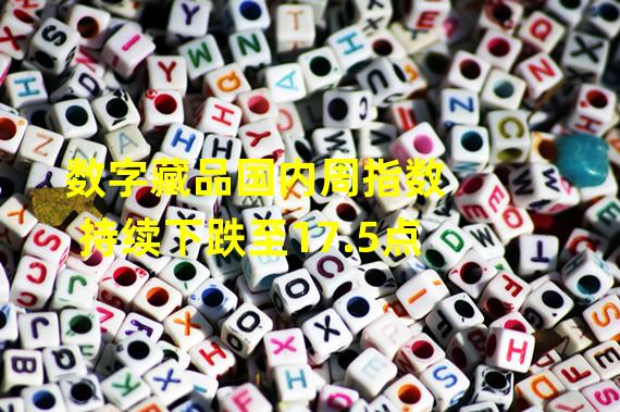 数字藏品国内周指数持续下跌至17.5点