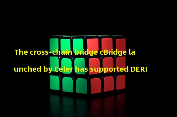 The cross-chain bridge cBridge launched by Celer has supported DERI