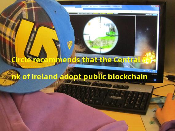 Circle recommends that the Central Bank of Ireland adopt public blockchain