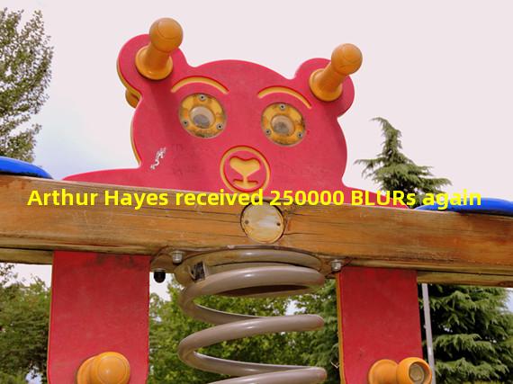 Arthur Hayes received 250000 BLURs again