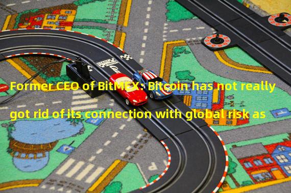 Former CEO of BitMEX: Bitcoin has not really got rid of its connection with global risk assets