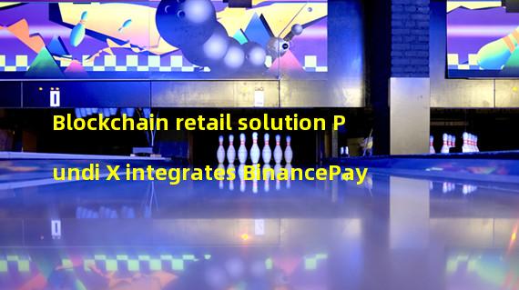 Blockchain retail solution Pundi X integrates BinancePay