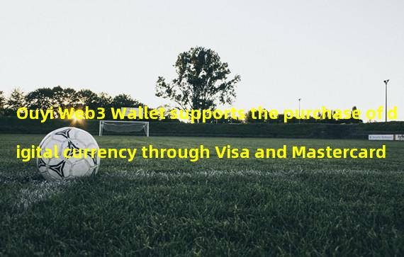 Ouyi Web3 Wallet supports the purchase of digital currency through Visa and Mastercard