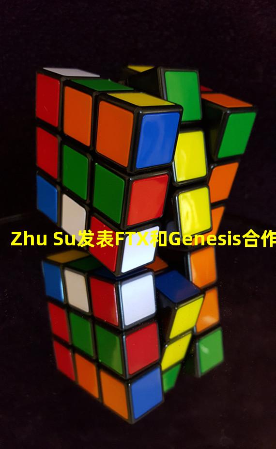 Zhu Su发表FTX和Genesis合作的7条证明