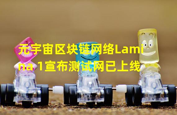 元宇宙区块链网络Lamina 1宣布测试网已上线