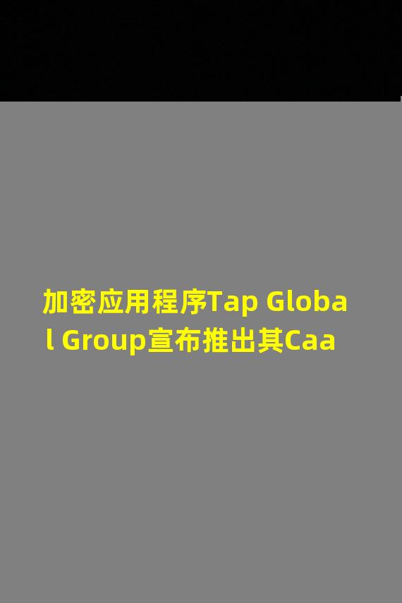 加密应用程序Tap Global Group宣布推出其CaaS“卡即服务”B2B 产品