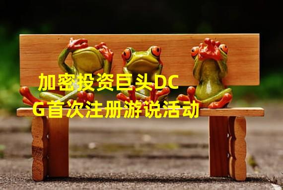 加密投资巨头DCG首次注册游说活动