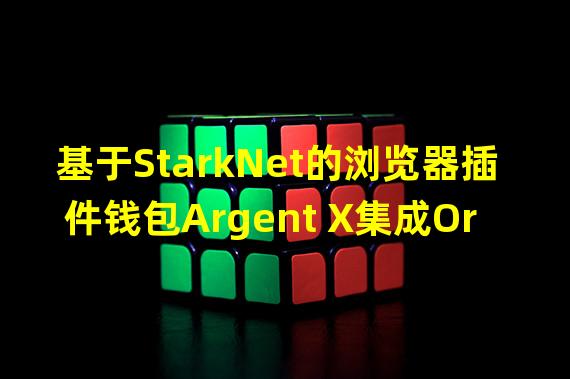 基于StarkNet的浏览器插件钱包Argent X集成Orbiter Finance