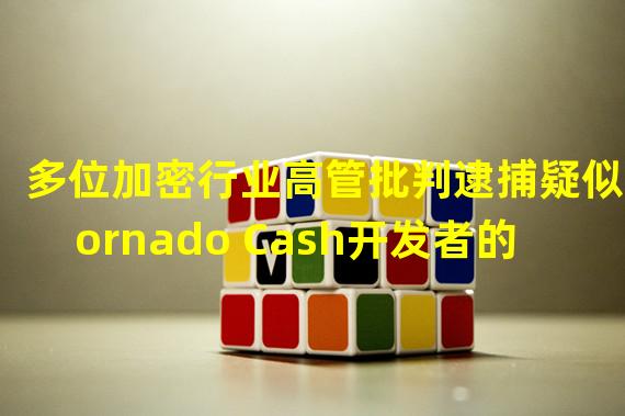 多位加密行业高管批判逮捕疑似Tornado Cash开发者的行为