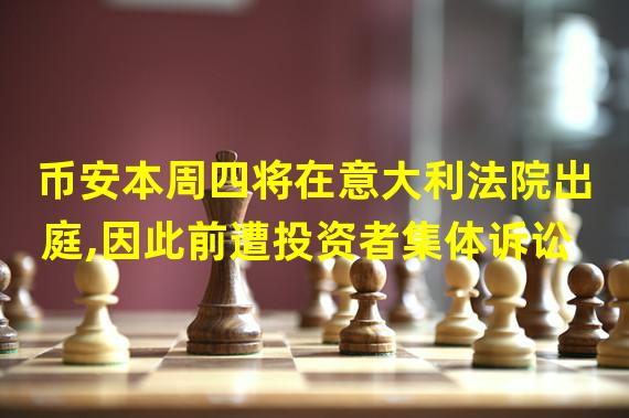 币安本周四将在意大利法院出庭,因此前遭投资者集体诉讼