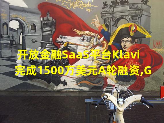 开放金融SaaS平台Klavi完成1500万美元A轮融资,GSR Ventures领投