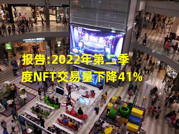 报告:2022年第二季度NFT交易量下降41%