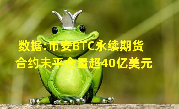 数据:币安BTC永续期货合约未平仓量超40亿美元