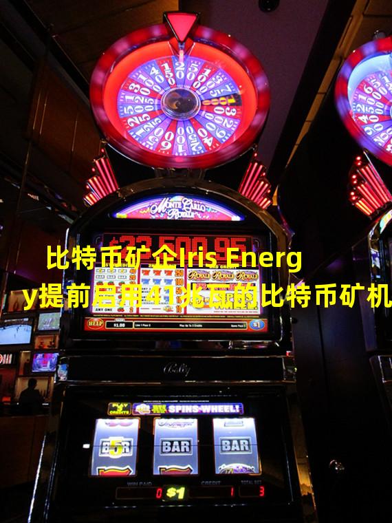 比特币矿企Iris Energy提前启用41兆瓦的比特币矿机