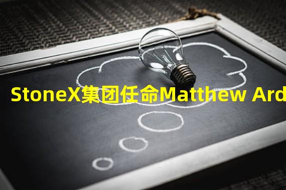 StoneX集团任命Matthew Ardizzone为董事总经理,负责数字资产