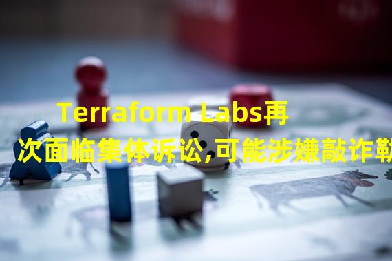 Terraform Labs再次面临集体诉讼,可能涉嫌敲诈勒索