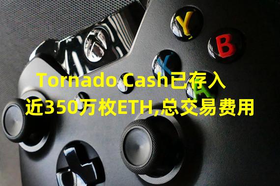 Tornado Cash已存入近350万枚ETH,总交易费用收入超1800万美元