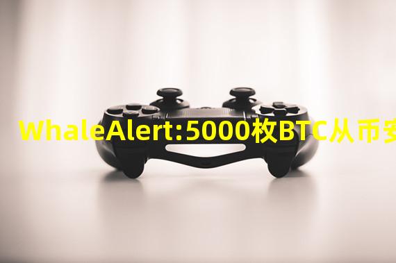 WhaleAlert:5000枚BTC从币安转入Coinbase