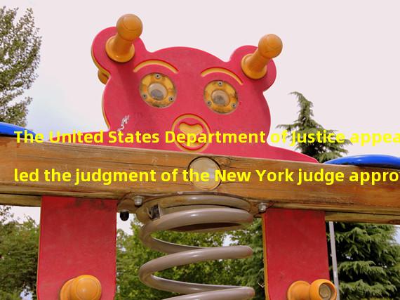 The United States Department of Justice appealed the judgment of the New York judge approving the sale of Voyager to Binance. US